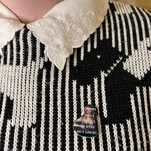 Sorry Did I Just Roll My Eyes Out Loud? Pin