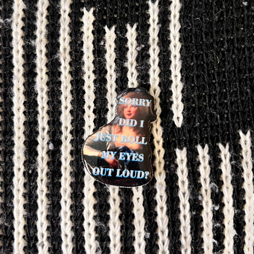 Sorry Did I Just Roll My Eyes Out Loud? Pin