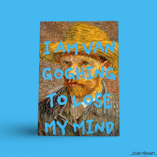 I Am Van Goghing To Lose My Mind