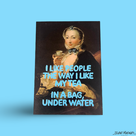 I Like People The Way I Like My Tea - In A Bag Under Water