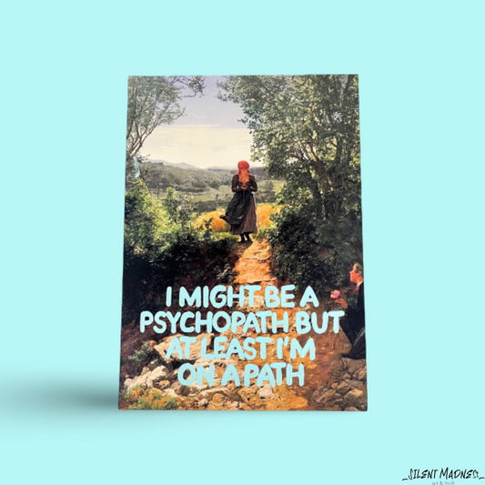 I Might Be A Psychopath But At Least I'm On A Path