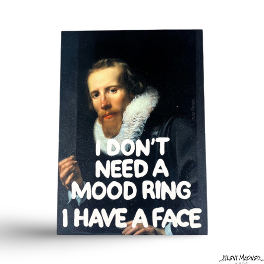 I don't Need A Mood Ring I Have A Face