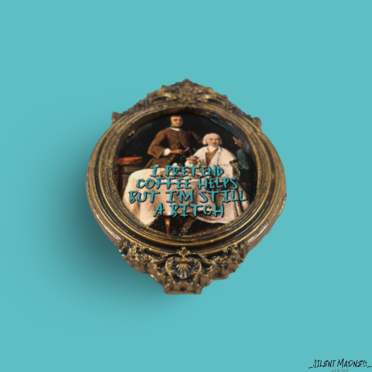 I Pretend Coffee Helps But I'm Still A Bitch