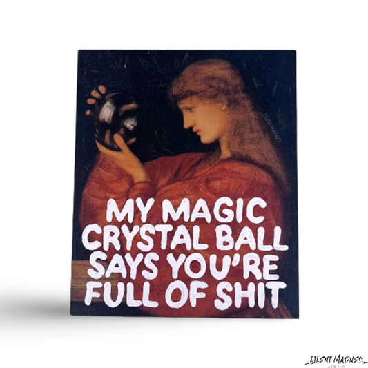 My Magic Crystal Ball Says You're Full Of Shit
