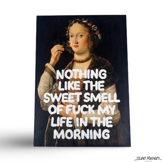 Nothing Like The Sweet Smell Of Fuck My Life In The Morning
