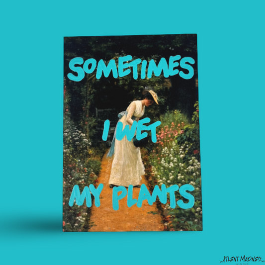 Sometimes I Wet My Plants