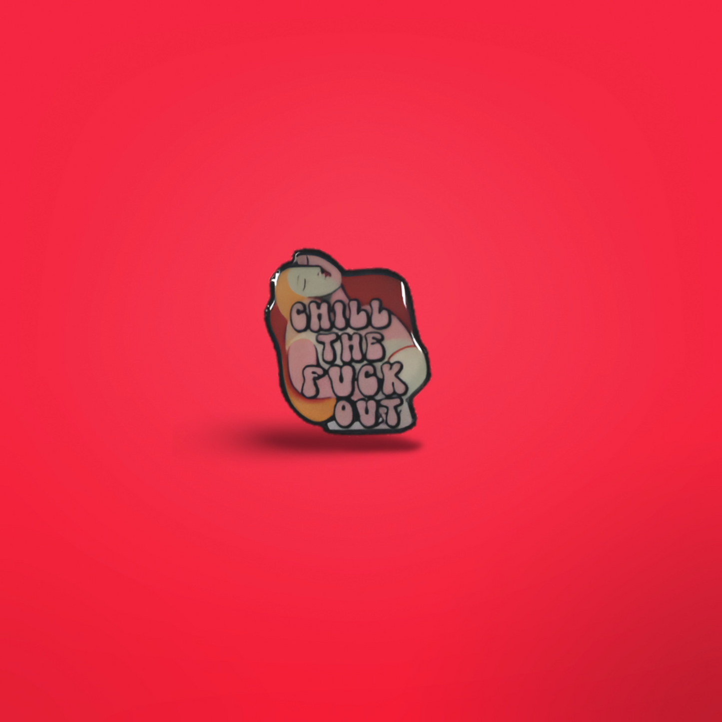 Chill The Fuck Out Pin